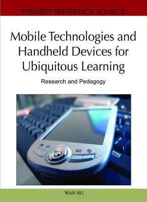 Mobile Technologies and Handheld Devices for Ubiquitous Learning: Research and Pedagogy - Ng, Wan (Editor)