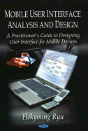 Mobile User Interface Analysis and Design: A Practitioner's Guide to Designing User Interface for Mobile Devices