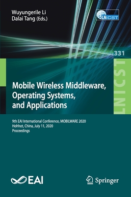 Mobile Wireless Middleware, Operating Systems and Applications: 9th Eai International Conference, Mobilware 2020, Hohhot, China, July 11, 2020, Proceedings - Li, Wuyungerile (Editor), and Tang, Dalai (Editor)