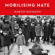 Mobilising Hate: The Story of Hitler's Final Solution
