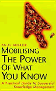 Mobilising the Power of What You Know: Handbook of Knowledge Management