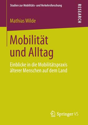 Mobilitt und Alltag: Einblicke in die Mobilittspraxis lterer Menschen auf dem Land - Wilde, Mathias