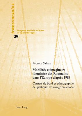 Mobilit?s et imaginaire identitaire des Roumains dans l'Europe d'apr?s 1989: Carnets de bord et ethnographie des pratiques de voyage en autocar - Gohard-Radenkovic, Aline (Editor), and Salvan, Monica (Editor)