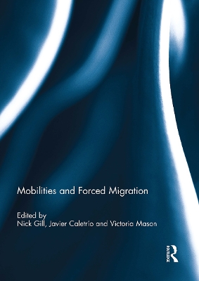 Mobilities and Forced Migration - Gill, Nick (Editor), and Caletro, Javier (Editor), and Mason, Victoria (Editor)