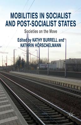 Mobilities in Socialist and Post-Socialist States: Societies on the Move - Burrell, K. (Editor), and Hrschelmann, K. (Editor)