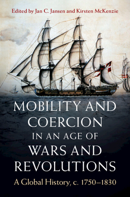 Mobility and Coercion in an Age of Wars and Revolutions: A Global History, C. 1750-1830 - Jansen, Jan C (Editor), and McKenzie, Kirsten (Editor)