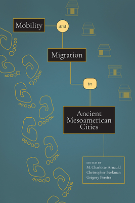 Mobility and Migration in Ancient Mesoamerican Cities - Arnauld, M Charlotte (Editor)