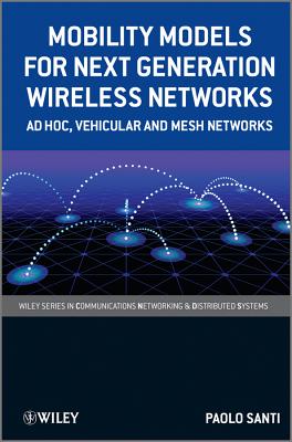 Mobility Models for Next Generation Wireless Networks: Ad Hoc, Vehicular and Mesh Networks - Santi, Paolo