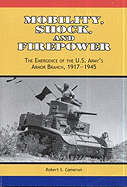 Mobility, Shock, and Firepower: The Emergence of the U.S. Army's Armor Branch, 1917-1945: The Emergence of the U.S. Army's Armor Branch, 1917-1945 - Cameron, Robert S, and Center of Military History (U S Army) (Compiled by)