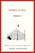 Mobilizing Mercy: A History of the Canadian Red Cross Volume 45