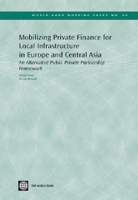 Mobilizing Private Finance for Local Infrastructure in Europe and Central Asia: An Alternative Public Private Partnership Framework - Noel, Michel, and Brzeski, Wladyslaw Jan