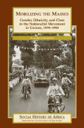 Mobilizing the Masses: Gender, Ethnicity, and Class in the Nationalist Movement in Guinea, 1939-1958