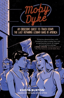 Moby Dyke: An Obsessive Quest to Track Down the Last Remaining Lesbian Bars in America - Burton, Krista