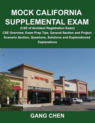 Mock California Supplemental Exam (CSE of Architect Registration Exam): CSE Overview, Exam Prep Tips, General Section and Project Scenario Section, Qu - Chen, Gang