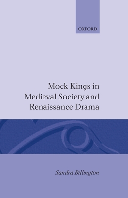 Mock Kings in Medieval Society and Renaissance Drama - Billington, Sandra