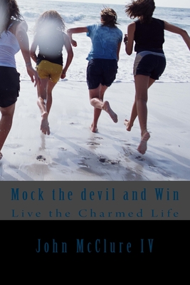 Mock the devil and Win: Live the Charmed Life - McClure IV, John