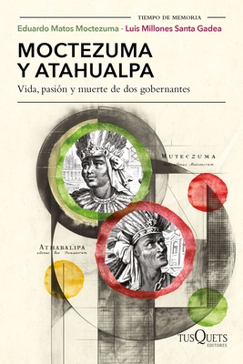 Moctezuma Y Atahualpa: Vida, Pasin Y Muerte de DOS Gobernantes / Moctezuma and Atahualpa: Life, Passion, and Death of Two Rulers - Matos Moctezuma, Eduardo