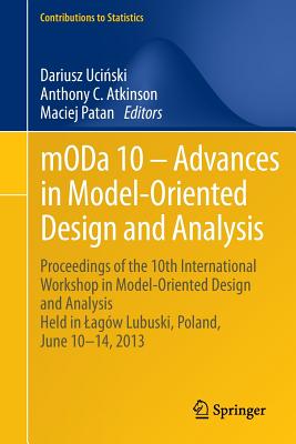 mODa 10 - Advances in Model-Oriented Design and Analysis: Proceedings of the 10th International Workshop in Model-Oriented Design and Analysis Held in Lagw Lubuski, Poland, June 10-14, 2013 - Ucinski, Dariusz (Editor), and Atkinson, Anthony C. (Editor), and Patan, Maciej (Editor)