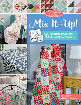 Moda All-Stars - Mix It Up!: 16 Quilts from Cake Mix and Cupcake Mix Papers - Alexander, Lissa
