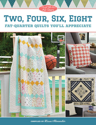 Moda All-Stars - Two, Four, Six, Eight: Fat-Quarter Quilts You'll Appreciate - Alexander, Lissa