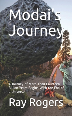 Modai's Journey: A Journey of More Than Fourteen Billion Years Begins With the End of a Universe - Rogers, Ray