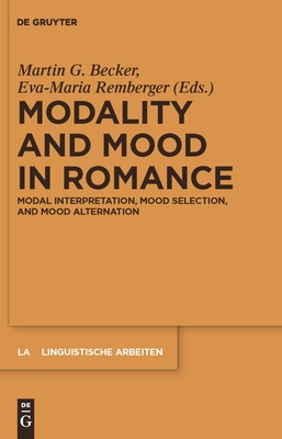 Modality and Mood in Romance: Modal Interpretation, Mood Selection, and Mood Alternation - Becker, Martin G (Editor), and Remberger, Eva-Maria (Editor)