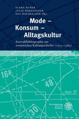 Mode - Konsum - Alltagskultur: Auswahlbibliographie Zur Sowjetischen Kulturgeschichte (1953-1985) - Hargassner, Julia (Editor), and Hausbacher, Eva (Editor), and Huber, Elena (Editor)