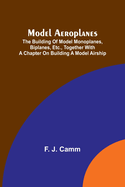 Model aeroplanes; The building of model monoplanes, biplanes, etc., together with a chapter on building a model airship