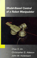 Model-Based Control of a Robot Manipulator - An, Chae H, and Hollerbach, John M, and Atkeson, Christopher G