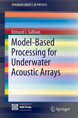 Model-Based Processing for Underwater Acoustic Arrays - Sullivan, Edmund J.