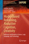 Model-Based Reasoning, Abductive Cognition, Creativity: Inferences and Models in Science, Logic, Language, and Technology