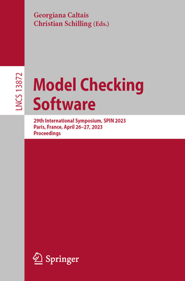 Model Checking Software: 29th International Symposium, SPIN 2023, Paris, France, April 26-27, 2023, Proceedings - Caltais, Georgiana (Editor), and Schilling, Christian (Editor)