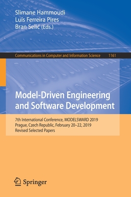 Model-Driven Engineering and Software Development: 7th International Conference, Modelsward 2019, Prague, Czech Republic, February 20-22, 2019, Revised Selected Papers - Hammoudi, Slimane (Editor), and Pires, Lus Ferreira (Editor), and Selic, Bran (Editor)