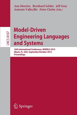 Model-Driven Engineering Languages and Systems: 16th International Conference, Models 2013, Miami, Fl, Usa, September 29 - October 4, 2013. Proceedings - Moreira, Ana (Editor), and Schtz, Bernhard (Editor), and Gray, Jeff (Editor)