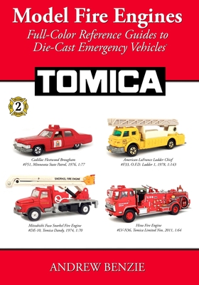 Model Fire Engines: Tomica: Full-Color Reference Guides to Die-Cast Emergency Vehicles - Benzie, Andrew