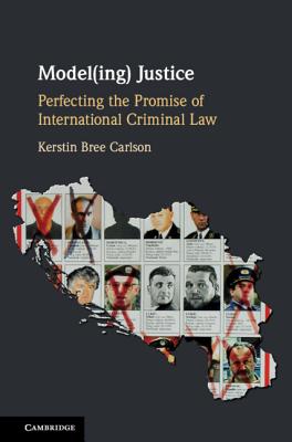 Model(ing) Justice: Perfecting the Promise of International Criminal Law - Carlson, Kerstin Bree