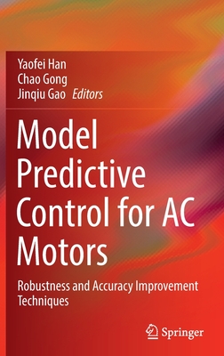 Model Predictive Control for AC Motors: Robustness and Accuracy Improvement Techniques - Han, Yaofei (Editor), and Gong, Chao (Editor), and Gao, Jinqiu (Editor)