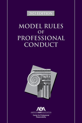 Model Rules of Professional Conduct, 2023 Edition - Center for Professional Responsibility, American Bar Association