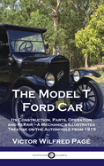 Model T Ford Car: Its Construction, Parts, Operation and Repair - A Mechanic's Illustrated Treatise on the Automobile from 1915