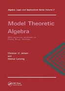 Model Theoretic Algebra with Particular Emphasis on Fields, Rings, Modules