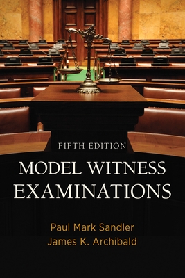 Model Witness Examinations, Fifth Edition: Fifth Edition - Sandler, Paul Mark, and Archibald, James K