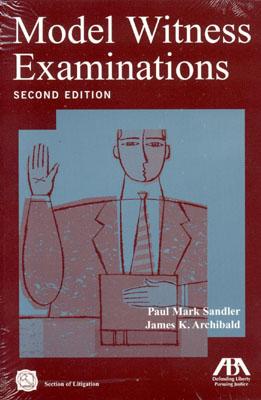 Model Witness Examinations, Second Edition - Sandler, Paul Mark, and Archibald, James K