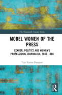Model Women of the Press: Gender, Politics and Women's Professional Journalism, 1850-1880