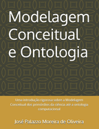 Modelagem Conceitual e Ontologia: Uma introdu??o rigorosa sobre a Modelagem Conceitual dos prim?rdios da ci?ncia at? a ontologia computacional