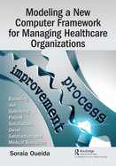 Modeling a New Computer Framework for Managing Healthcare Organizations: Balancing and Optimizing Patient Satisfaction, Owner Satisfaction, and Medical Resources