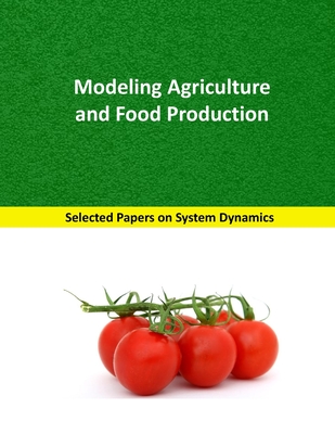 Modeling Agriculture and Food Production: Selected papers on System Dynamics. A book written by experts for beginners - Martin Garcia, Juan
