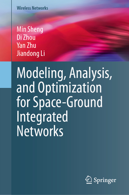 Modeling, Analysis, and Optimization for Space-Ground Integrated Networks - Sheng, Min, and Zhou, Di, and Zhu, Yan