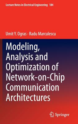 Modeling, Analysis and Optimization of Network-On-Chip Communication Architectures - Ogras, Umit Y, and Marculescu, Radu