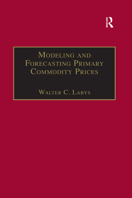 Modeling and Forecasting Primary Commodity Prices - Labys, Walter C