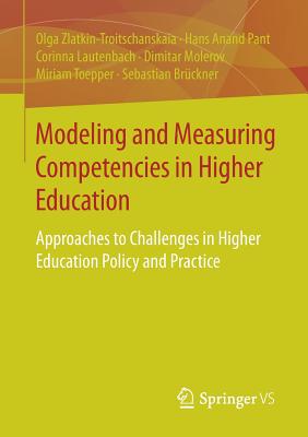 Modeling and Measuring Competencies in Higher Education: Approaches to Challenges in Higher Education Policy and Practice - Zlatkin-Troitschanskaia, Olga, and Pant, Hans Anand, and Lautenbach, Corinna